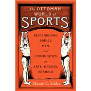 The Ottoman World of Sports by Murat C. Yildiz, 9781477332870