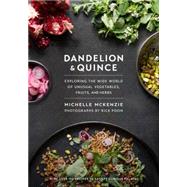 Dandelion and Quince Exploring the Wide World of Unusual Vegetables, Fruits, and Herbs by MCKENZIE, MICHELLE, 9781611802870