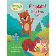 Chicken Soup for the Soul BABIES: Playdate! (with Bear, too?) by Michalak, Jamie; Mazeika, Katie, 9781623542870