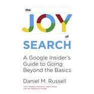 The Joy of Search A Google Insider's Guide to Going Beyond the Basics by Russell, Daniel M., 9780262042871