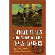 Twelve Years in the Saddle With the Texas Rangers by Sullivan, W. John L.; Morris, John Miller, 9780803292871