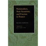 Nationalism, Anti-Semitism, and Fascism in France by Winock, Michel; Todd, Jane Marie, 9780804732871