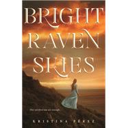 Bright Raven Skies by Perez, Kristina, 9781250132871