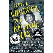 From a Whisper to a Rallying Cry The Killing of Vincent Chin and the Trial that Galvanized the Asian American Movement by Yoo, Paula, 9781324002871