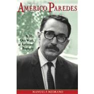 Amrico Paredes : In His Own Words, an Authorized Biography by Medrano, Manuel F., 9781574412871