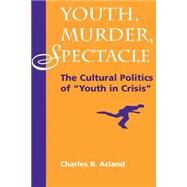 Youth, Murder, Spectacle: The Cultural Politics Of 