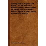 Among Indian Rajahs and Ryots : A Civil Servant's Recollections and Impressions of Thirty-Seven Years of Work and Sport in the Central Provinces and Bengal by Fraser, Sir Andrew H. l., 9781406712872