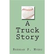 A Truck Story by Myers, Brendan P., 9781448602872