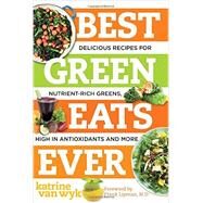 Best Green Eats Ever Delicious Recipes for Nutrient-Rich Leafy Greens, High in Antioxidants and More by Van Wyk, Katrine, 9781581572872