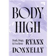 Body High Death, Drugs, and Eva Hesse by Donnelly, Ryann, 9781915672872
