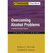 Overcoming Alcohol Problems A Couples-Focused Program by McCrady, Barbara S.; Epstein, Elizabeth E., 9780195322873