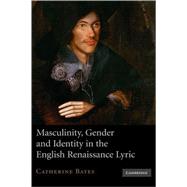 Masculinity, Gender and Identity in the English Renaissance Lyric by Catherine Bates, 9780521882873