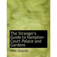 The Stranger's Guide to Hampton-court Palace and Gardens by Grundy, John, 9780554552873
