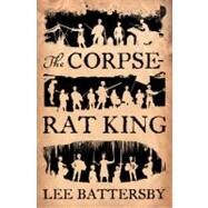 The Corpse-Rat King by Battersby, Lee; Castle, Nick, 9780857662873