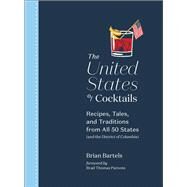 The United States of Cocktails Recipes, Tales, and Traditions from All 50 States (and the District of Columbia) by Bartels, Brian; Parsons, Brad Thomas, 9781419742873