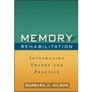 Memory Rehabilitation Integrating Theory and Practice by Wilson, Barbara A.; Glisky, Elizabeth L., 9781606232873