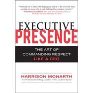 Executive Presence:  The Art of Commanding Respect Like a CEO by Monarth, Harrison, 9780071632874