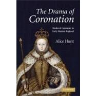 The Drama of Coronation: Medieval Ceremony in Early Modern England by Alice Hunt, 9780521182874