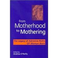 From Motherhood to Mothering : The Legacy of Adrienne Rich's of Woman Born by O'Reilly, Andrea, 9780791462874