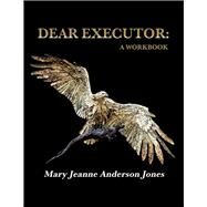 DEAR EXECUTOR: A WORKBOOK by JONES, Mary Jeanne ANDERSON, 9781098362874