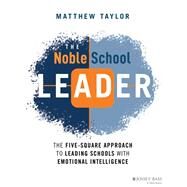 The Noble School Leader The Five-Square Approach to Leading Schools with Emotional Intelligence by Taylor, Matthew, 9781119762874