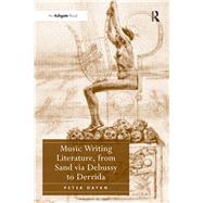 Music Writing Literature, from Sand via Debussy to Derrida by Dayan,Peter, 9781138262874