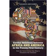 Cordial Relations Between Africa and America in the Twenty-first Century by Jawiyambe, Lazarus, 9781532042874