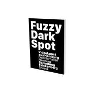 Fuzzy Dark Spot Video art from Hamburg in connection with the Falckenberg Collection by Heubach, Friedrich; Luckow, Dirk; Macho, Thomas; Oelze, Wolfgang, 9783864422874