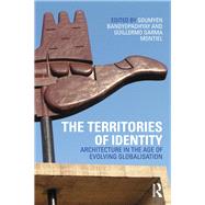 The Territories of Identity: Architecture in the Age of Evolving Globalization	 by Bandyopadhyay; Soumyen, 9780415622875