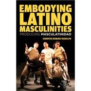 Embodying Latino Masculinities Producing Masculatinidad by Rudolph, Jennifer Domino, 9781137022875