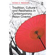 Tradition, Culture and Aesthetics in Contemporary Asian Cinema by Pugsley,Peter C., 9781138252875