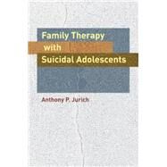 Family Therapy with Suicidal Adolescents by Jurich,Anthony P., 9781138872875