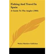 Fishing and Travel in Spain : A Guide to the Angler (1904) by Gallichan, Walter Matthew, 9781437092875