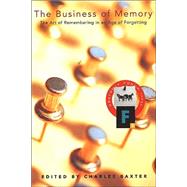 The Business of Memory The Art of Remembering in an Age of Forgetting by Baxter, Charles, 9781555972875