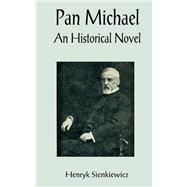 Pan Michael : An Historical Novel by Sienkiewicz, Henryk K., 9781589632875