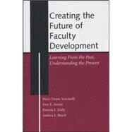 Creating the Future of Faculty Development Learning From the Past, Understanding the Present by Sorcinelli, Mary Deane; Austin, Ann E.; Eddy, Pamela L.; Beach, Andrea L., 9781882982875
