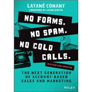 No Forms. No Spam. No Cold Calls. The Next Generation of Account-Based Sales and Marketing by Conant, Latané, 9781119982876
