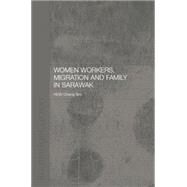 Women Workers, Migration and Family in Sarawak by Hew,Cheng Sim, 9781138862876
