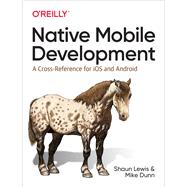 Native Mobile Development by Lewis, Shaun; Dunn, Mike, 9781492052876