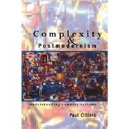 Complexity and Postmodernism: Understanding Complex Systems by Cilliers,Paul, 9780415152877
