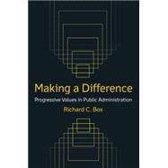 Making a Difference: Progressive Values in Public Administration: Progressive Values in Public Administration by Box; Richard C, 9780765622877