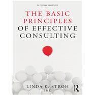 The Basic Principles of Effective Consulting by Stroh; Linda K., 9781138542877