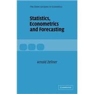 Statistics, Econometrics and Forecasting by Arnold Zellner, 9780521832878