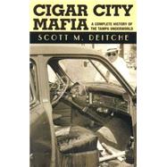Cigar City Mafia A Complete History of the Tampa Underworld by Deitche, Scott M., 9781569802878