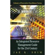 Accounting and Finance for the NonFinancial Executive: An Integrated Resource Management Guide for the 21st Century by Shim; Jae K., 9781574442878