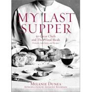 My Last Supper 50 Great Chefs and Their Final Meals / Portraits, Interviews, and Recipes by Dunea, Melanie, 9781596912878