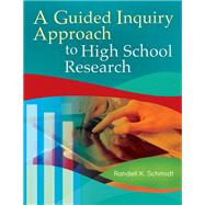A Guided Inquiry Approach to High School Research by Schmidt, Randell K., 9781610692878