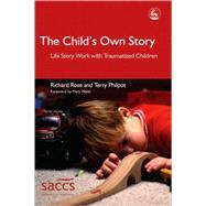 The Child's Own Story: Life Story Work With Traumatized Children by Rose, Richard; Philpot, Terry; Walsh, Mary, 9781843102878