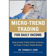 Micro-Trend Trading for Daily Income: Using Intra-Day Trading Tactics to Harness the Power of Today's Volatile Markets by Carr, Thomas, 9780071752879