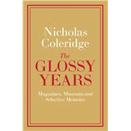 The Glossy Years Magazines, Museums and Selective Memoirs by Coleridge, Nicholas, 9780241342879